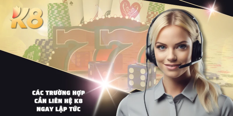 Các trường hợp cần liên hệ K8 ngay lập tức