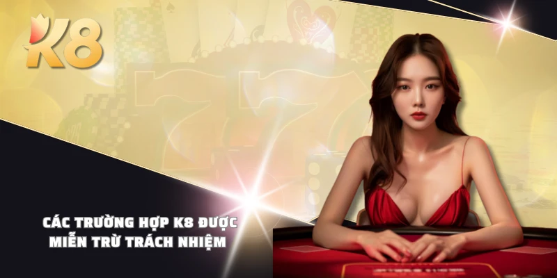 Các trường hợp K8 được miễn trừ trách nhiệm 