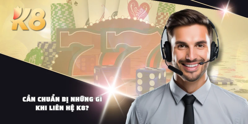 Cần chuẩn bị những gì khi liên hệ K8?