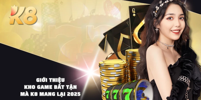 Giới thiệu kho game bất tận mà K8 mang lại 2025